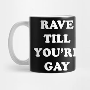 RAVE TILL YOU'RE GAY Mug